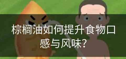 棕榈油如何提升食物口感与风味？